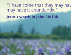 'I have come that they may have life and may have it abundantly.' -Jesus' words in John 10:10b